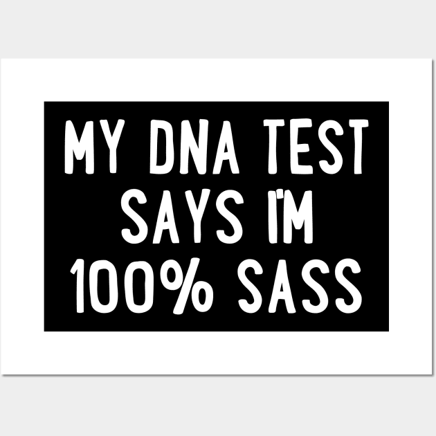 My DNA Test Says I'm 100% Sass Wall Art by uncommontee